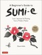 A Beginnerfs Guide to Sumi|e Learn Japanese Ink Painting from a Modern Master